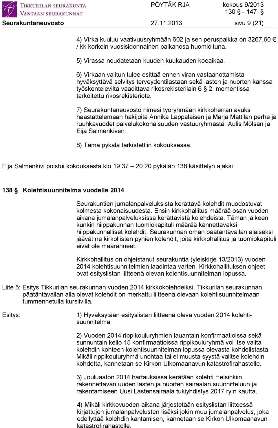 6) Virkaan valitun tulee esittää ennen viran vastaanottamista hyväksyttävä selvitys terveydentilastaan sekä lasten ja nuorten kanssa työskenteleviltä vaadittava rikosrekisterilain 6 2.