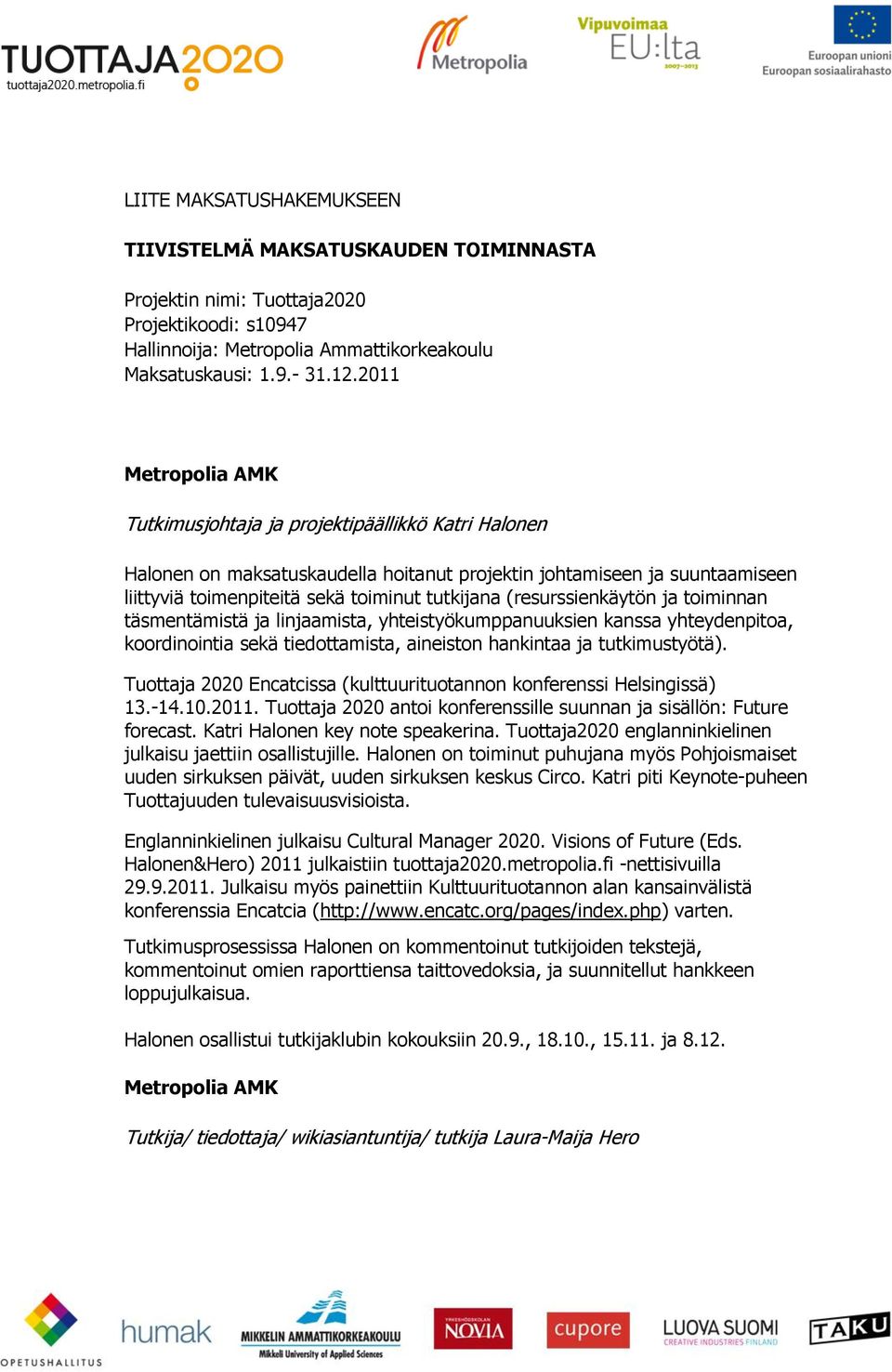 ja toiminnan täsmentämistä ja linjaamista, yhteistyökumppanuuksien kanssa yhteydenpitoa, koordinointia sekä tiedottamista, aineiston hankintaa ja tutkimustyötä).