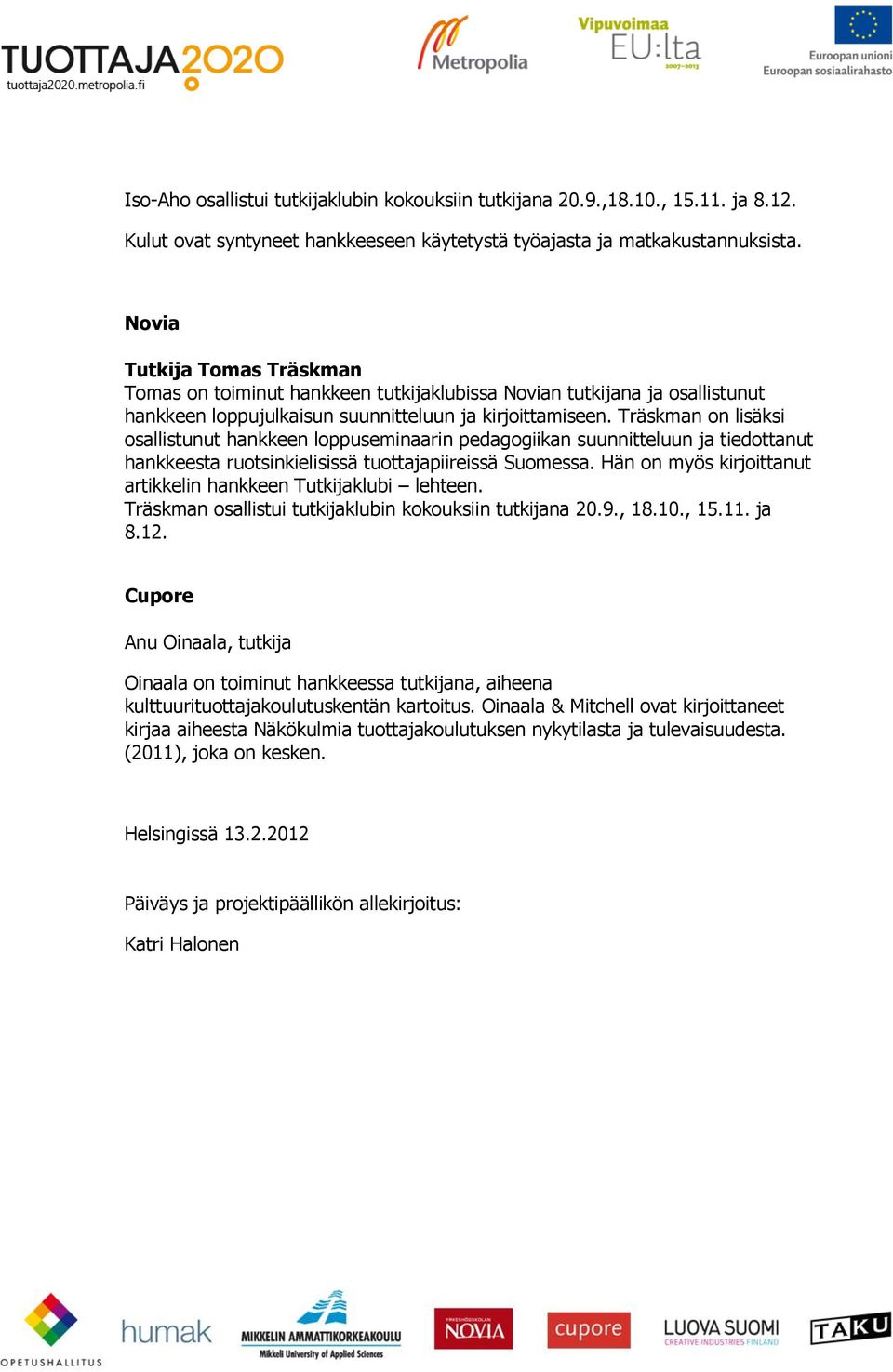 Träskman on lisäksi osallistunut hankkeen loppuseminaarin pedagogiikan suunnitteluun ja tiedottanut hankkeesta ruotsinkielisissä tuottajapiireissä Suomessa.