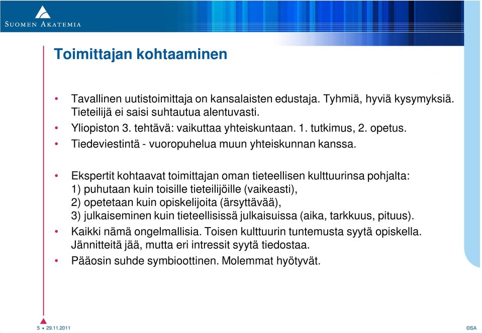 Ekspertit kohtaavat toimittajan oman tieteellisen kulttuurinsa pohjalta: 1) puhutaan kuin toisille tieteilijöille (vaikeasti), 2) opetetaan kuin opiskelijoita (ärsyttävää), 3)