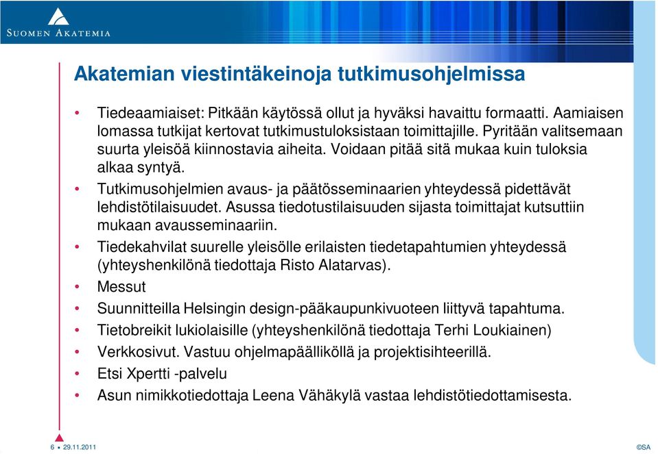 Asussa tiedotustilaisuuden sijasta toimittajat kutsuttiin mukaan avausseminaariin. Tiedekahvilat suurelle yleisölle erilaisten tiedetapahtumien yhteydessä (yhteyshenkilönä tiedottaja Risto Alatarvas).