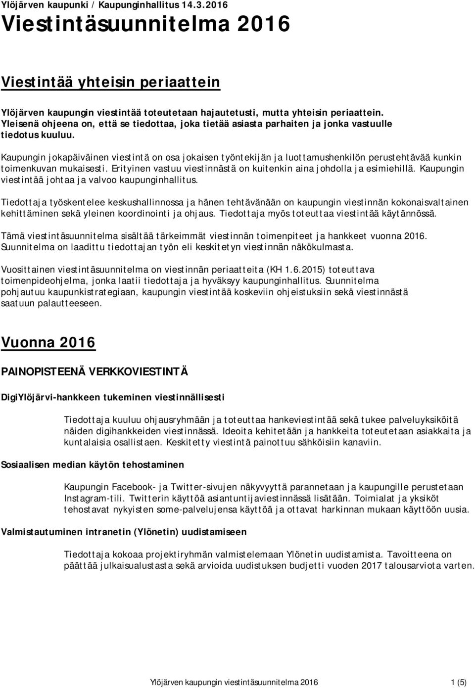 Kaupungin jokapäiväinen viestintä on osa jokaisen työntekijän ja luottamushenkilön perustehtävää kunkin toimenkuvan mukaisesti. Erityinen vastuu viestinnästä on kuitenkin aina johdolla ja esimiehillä.