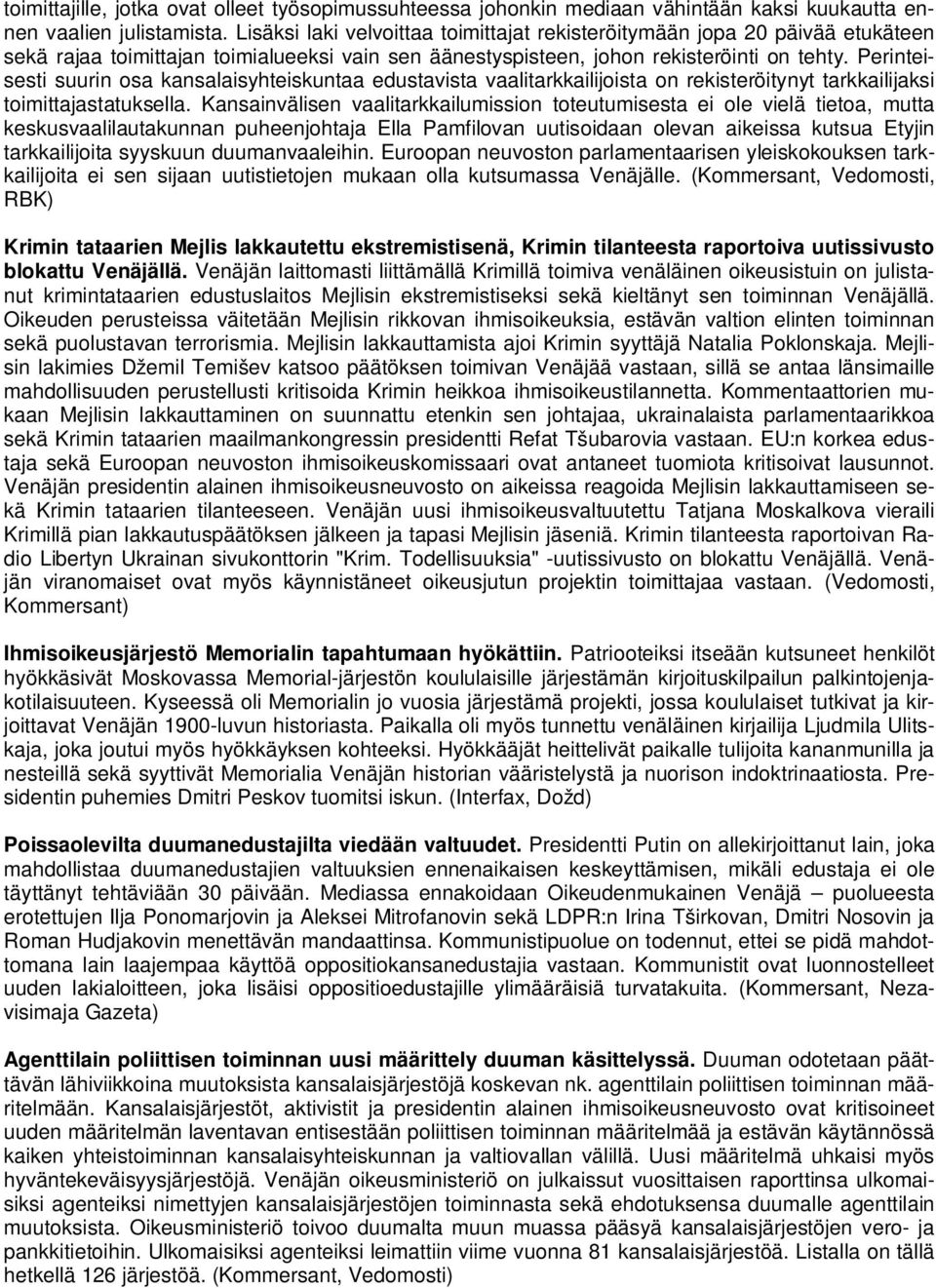 Perinteisesti suurin osa kansalaisyhteiskuntaa edustavista vaalitarkkailijoista on rekisteröitynyt tarkkailijaksi toimittajastatuksella.