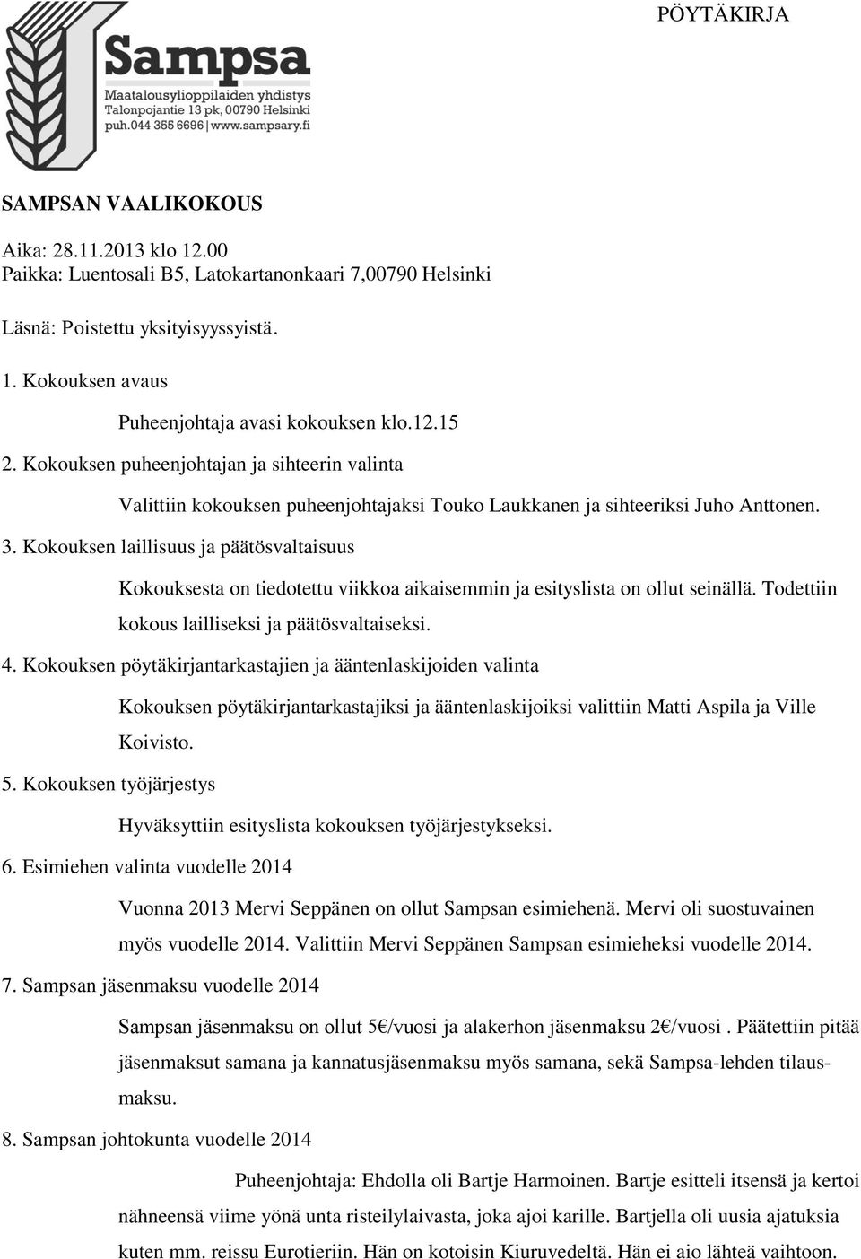 Kokouksen laillisuus ja päätösvaltaisuus Kokouksesta on tiedotettu viikkoa aikaisemmin ja esityslista on ollut seinällä. Todettiin kokous lailliseksi ja päätösvaltaiseksi. 4.