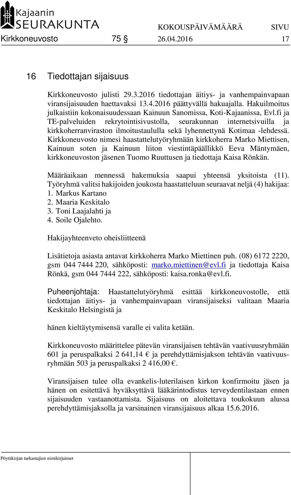 fi ja TE-palveluiden rekrytointisivustolla, seurakunnan internetsivuilla ja kirkkoherranviraston ilmoitustaululla sekä lyhennettynä Kotimaa -lehdessä.