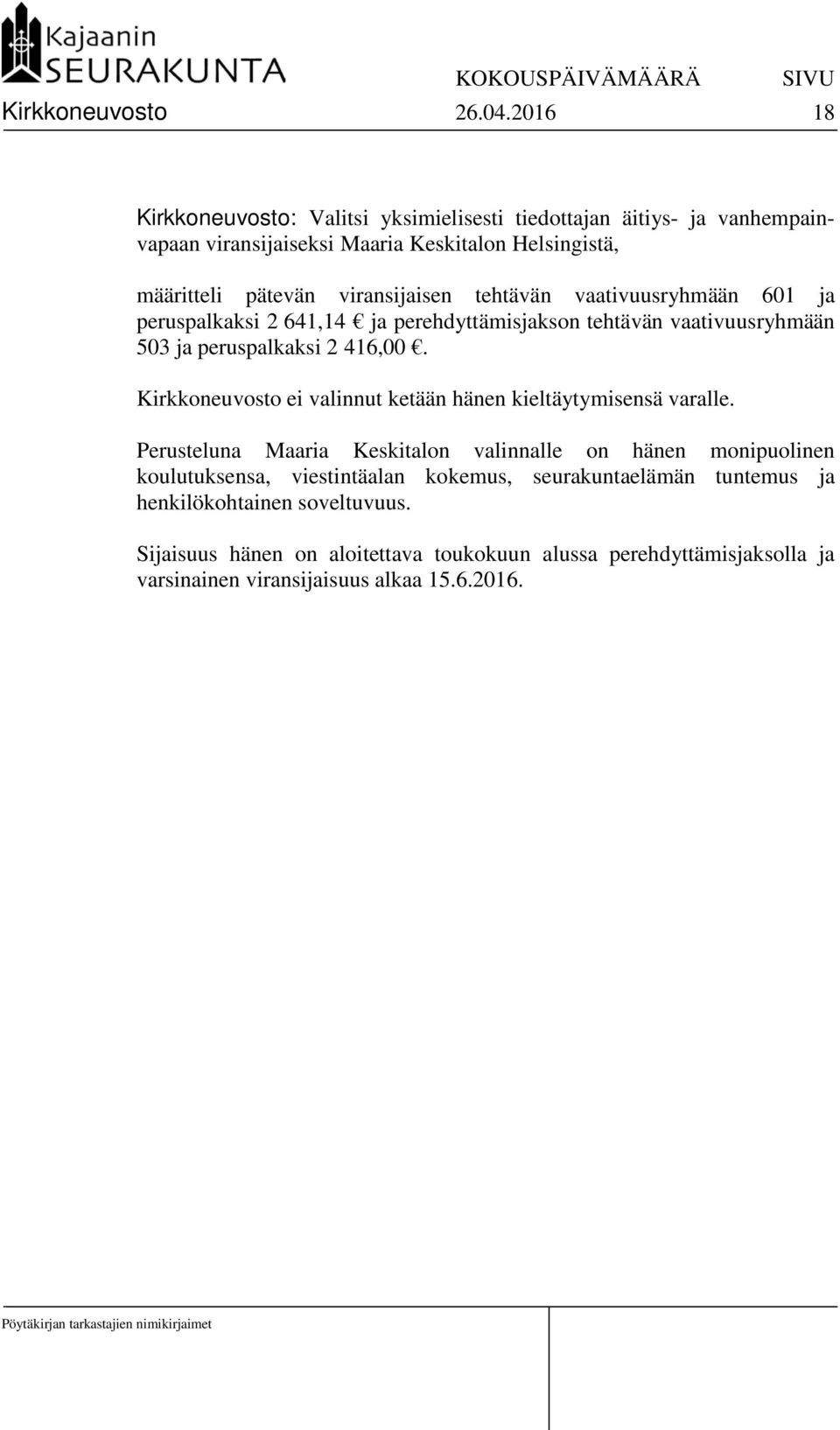 tehtävän vaativuusryhmään 601 ja peruspalkaksi 2 641,14 ja perehdyttämisjakson tehtävän vaativuusryhmään 503 ja peruspalkaksi 2 416,00.