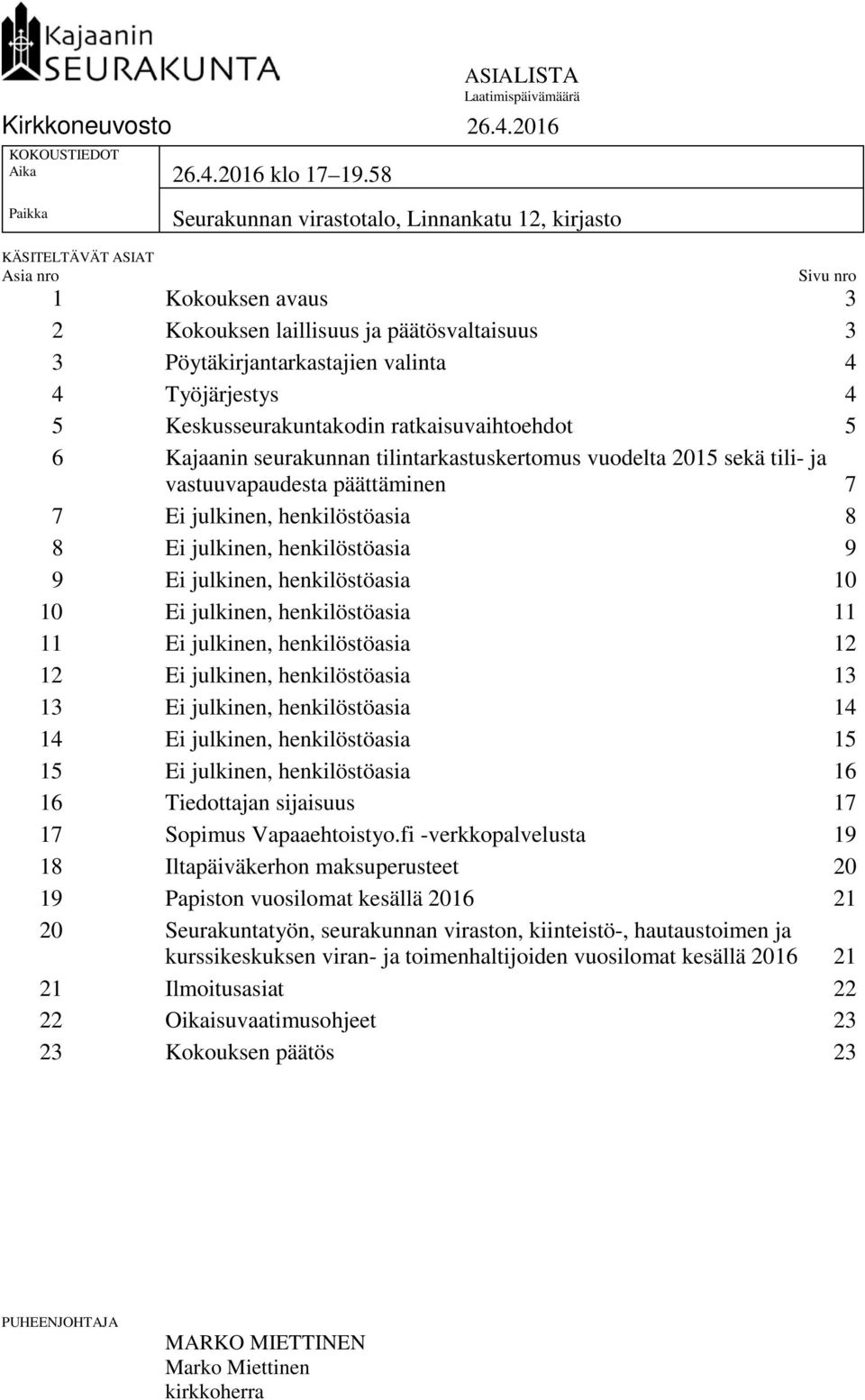 Työjärjestys 4 5 Keskusseurakuntakodin ratkaisuvaihtoehdot 5 6 Kajaanin seurakunnan tilintarkastuskertomus vuodelta 2015 sekä tili- ja vastuuvapaudesta päättäminen 7 7 Ei julkinen, henkilöstöasia 8 8