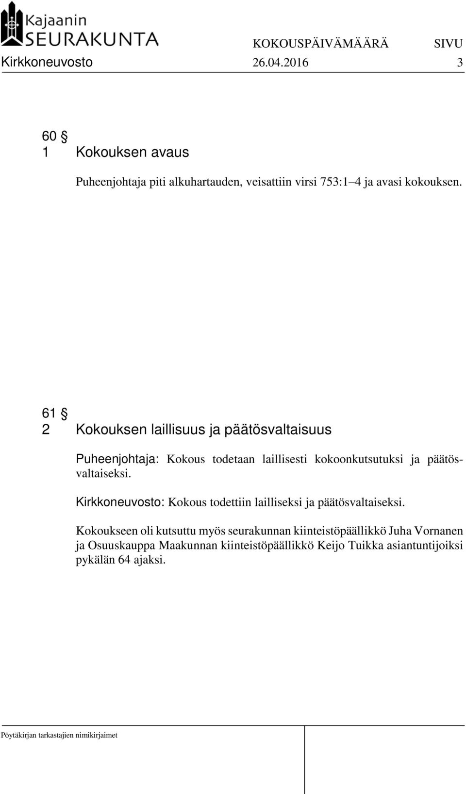 61 2 Kokouksen laillisuus ja päätösvaltaisuus Puheenjohtaja: Kokous todetaan laillisesti kokoonkutsutuksi ja