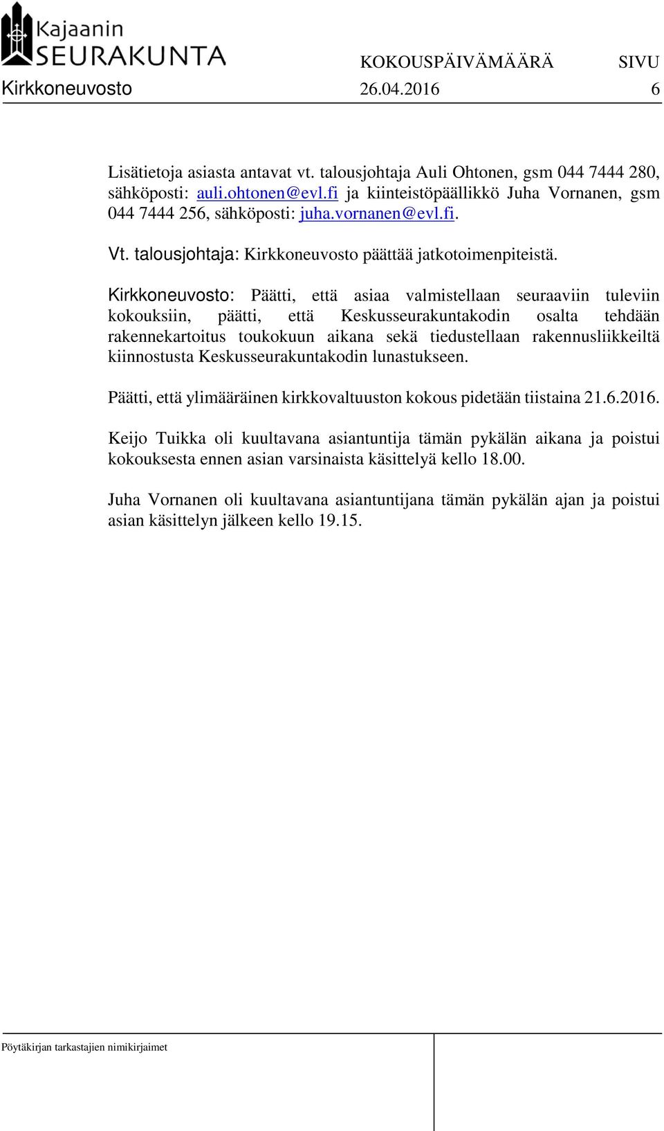 Kirkkoneuvosto: Päätti, että asiaa valmistellaan seuraaviin tuleviin kokouksiin, päätti, että Keskusseurakuntakodin osalta tehdään rakennekartoitus toukokuun aikana sekä tiedustellaan