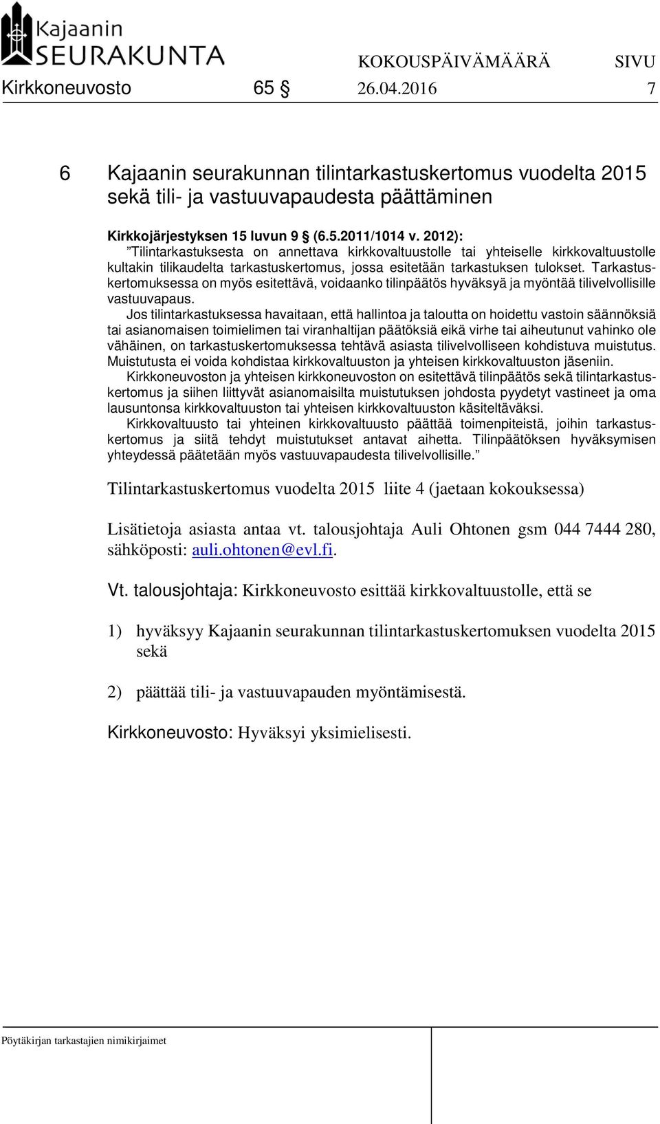 Tarkastuskertomuksessa on myös esitettävä, voidaanko tilinpäätös hyväksyä ja myöntää tilivelvollisille vastuuvapaus.