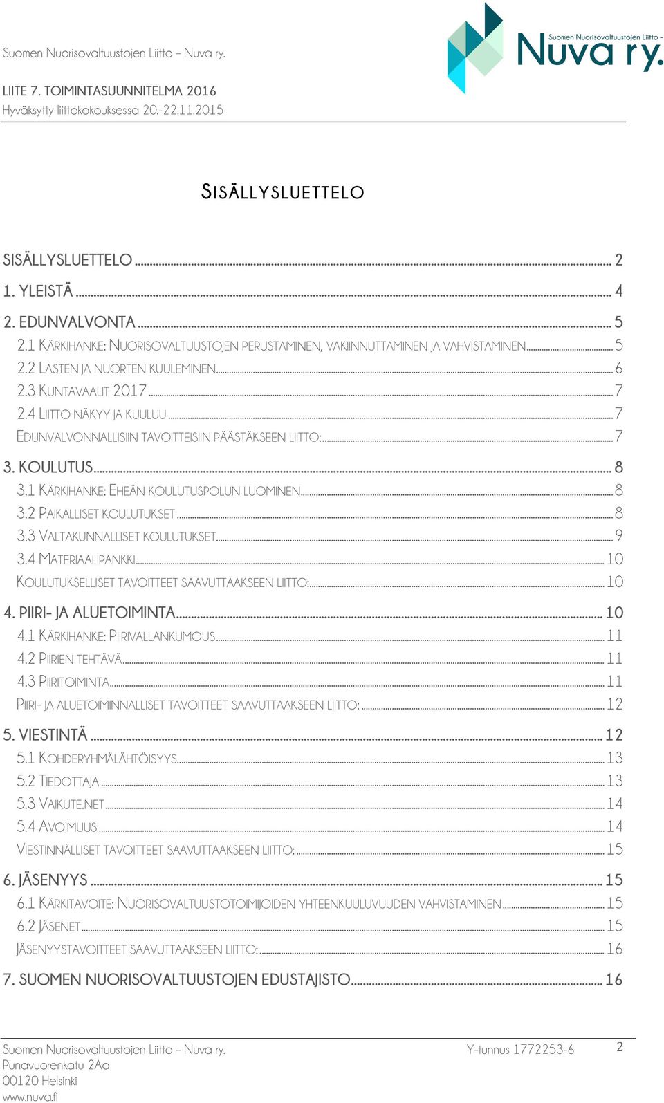 .. 7 EDUNVALVONNALLISIIN TAVOITTEISIIN PÄÄSTÄKSEEN LIITTO:... 7 3. KOULUTUS... 8 3.1 KÄRKIHANKE: EHEÄN KOULUTUSPOLUN LUOMINEN... 8 3.2 PAIKALLISET KOULUTUKSET... 8 3.3 VALTAKUNNALLISET KOULUTUKSET.