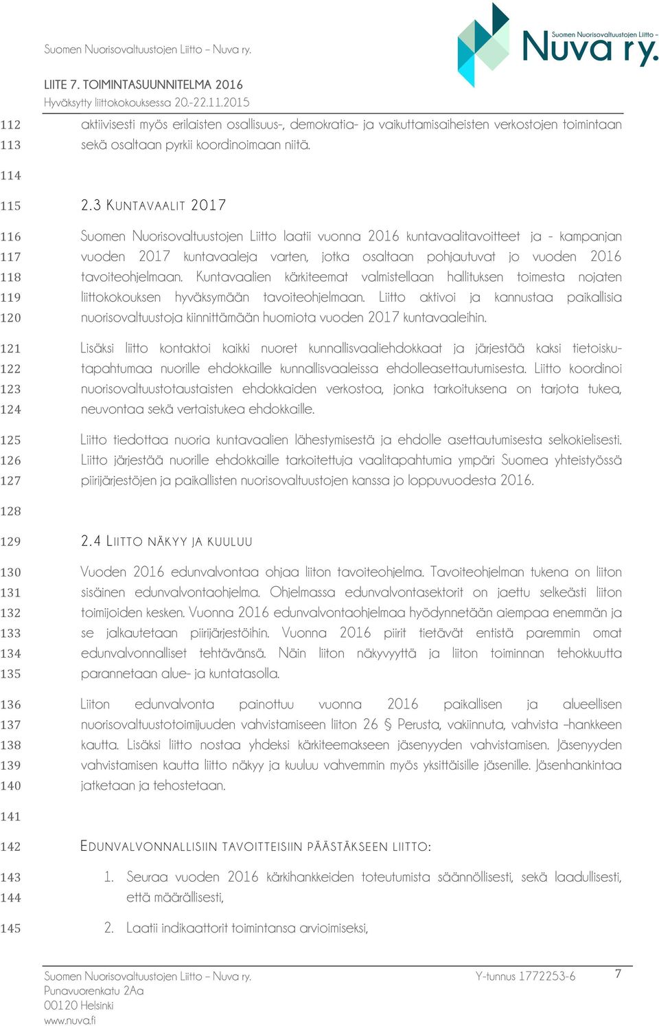 3 KUNTAVAALIT 2017 Suomen Nuorisovaltuustojen Liitto laatii vuonna 2016 kuntavaalitavoitteet ja - kampanjan vuoden 2017 kuntavaaleja varten, jotka osaltaan pohjautuvat jo vuoden 2016 tavoiteohjelmaan.