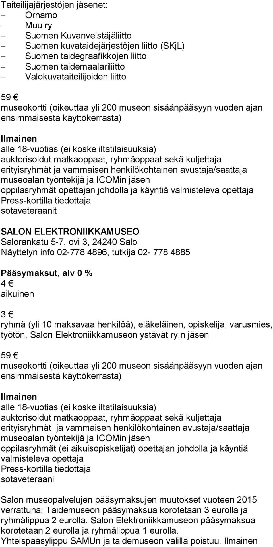 Näyttelyn info 02-778 4896, tutkija 02-778 4885 4 3 ryhmä (yli 10 maksavaa henkilöä), eläkeläinen, opiskelija, varusmies, työtön, Salon Elektroniikkamuseon ystävät ry:n jäsen 59 museokortti