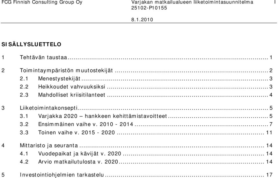 .. 4 3 Liiketoimintakonsepti... 5 3.1 Varjakka 2020 hankkeen kehittämistavoitteet... 5 3.2 Ensimmäinen vaihe v. 2010-2014... 7 3.