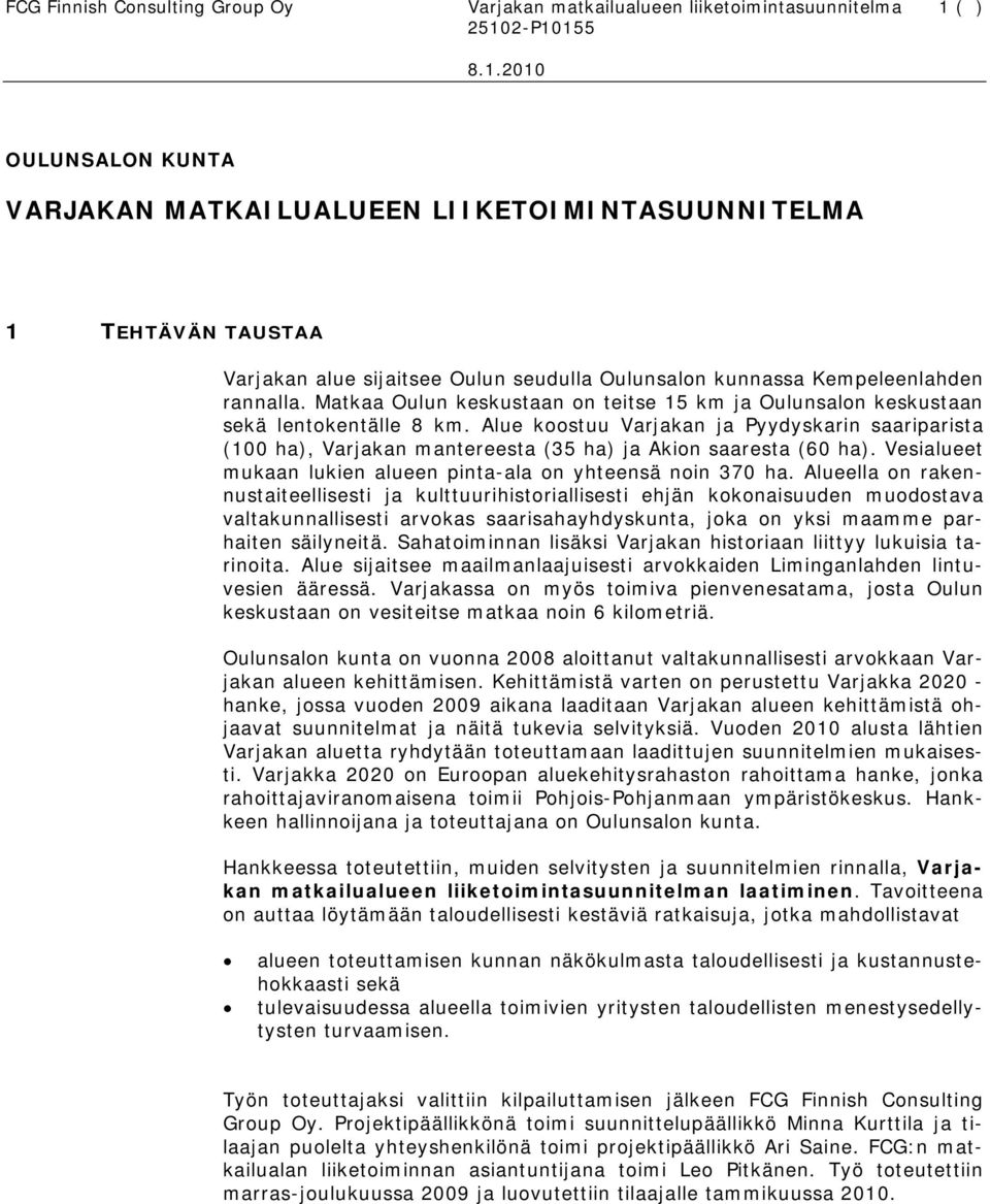 Alue koostuu Varjakan ja Pyydyskarin saariparista (100 ha), Varjakan mantereesta (35 ha) ja Akion saaresta (60 ha). Vesialueet mukaan lukien alueen pinta-ala on yhteensä noin 370 ha.