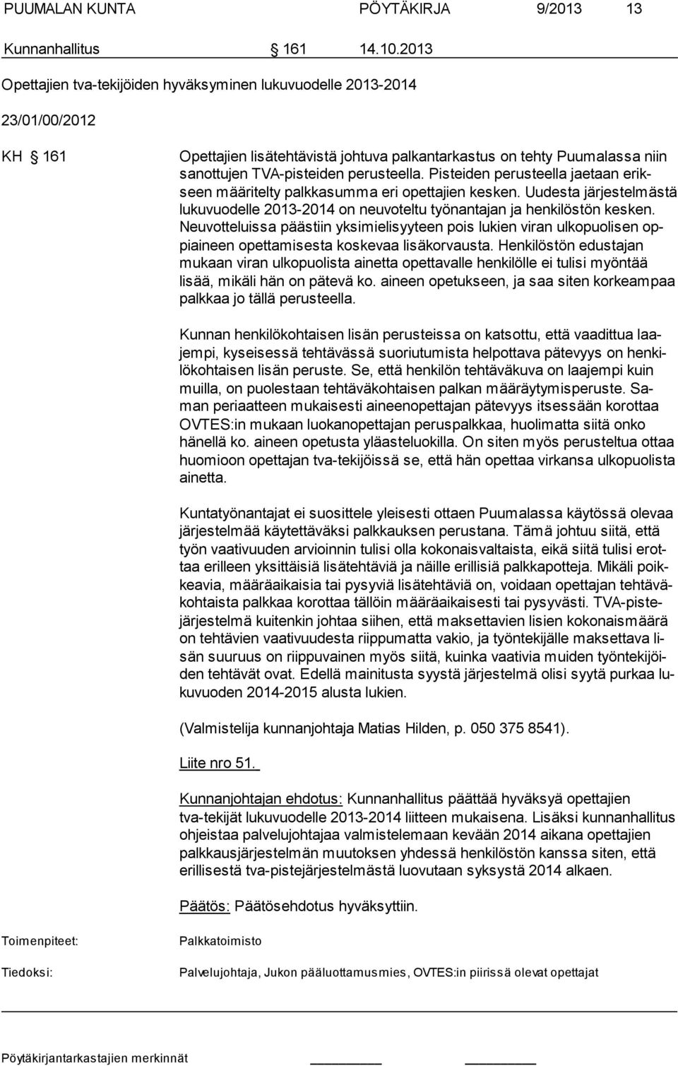 Pisteiden perusteella jaetaan erikseen määritelty palkkasumma eri opettajien kesken. Uudesta järjestelmäs tä lukuvuodelle 2013-2014 on neuvoteltu työnantajan ja henkilöstön kes ken.