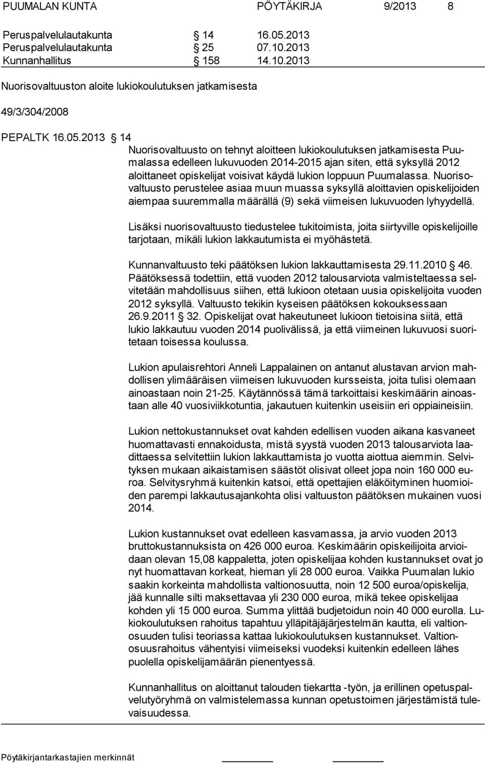 loppuun Puumalassa. Nuorisovaltuusto perustelee asiaa muun muassa syksyllä aloittavien opiskelijoiden aiempaa suuremmalla määrällä (9) sekä viimeisen lukuvuoden lyhyydellä.