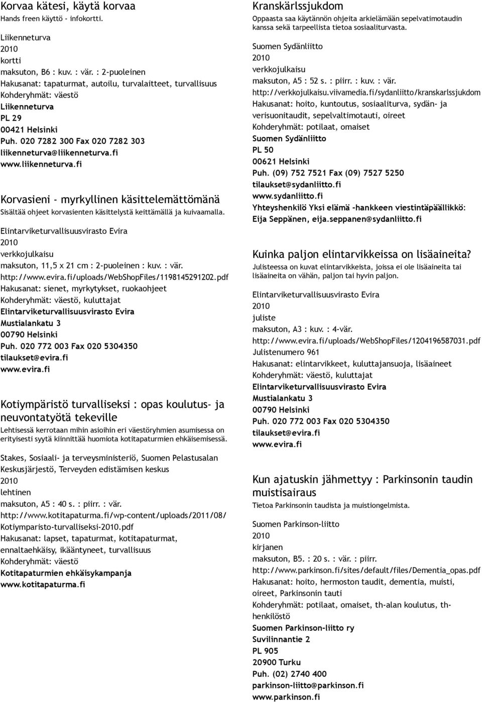 liikenneturva.fi www.liikenneturva.fi Korvasieni myrkyllinen käsittelemättömänä Sisältää ohjeet korvasienten käsittelystä keittämällä ja kuivaamalla. maksuton, 11,5 x 21 cm : 2 puoleinen : kuv. : vär.