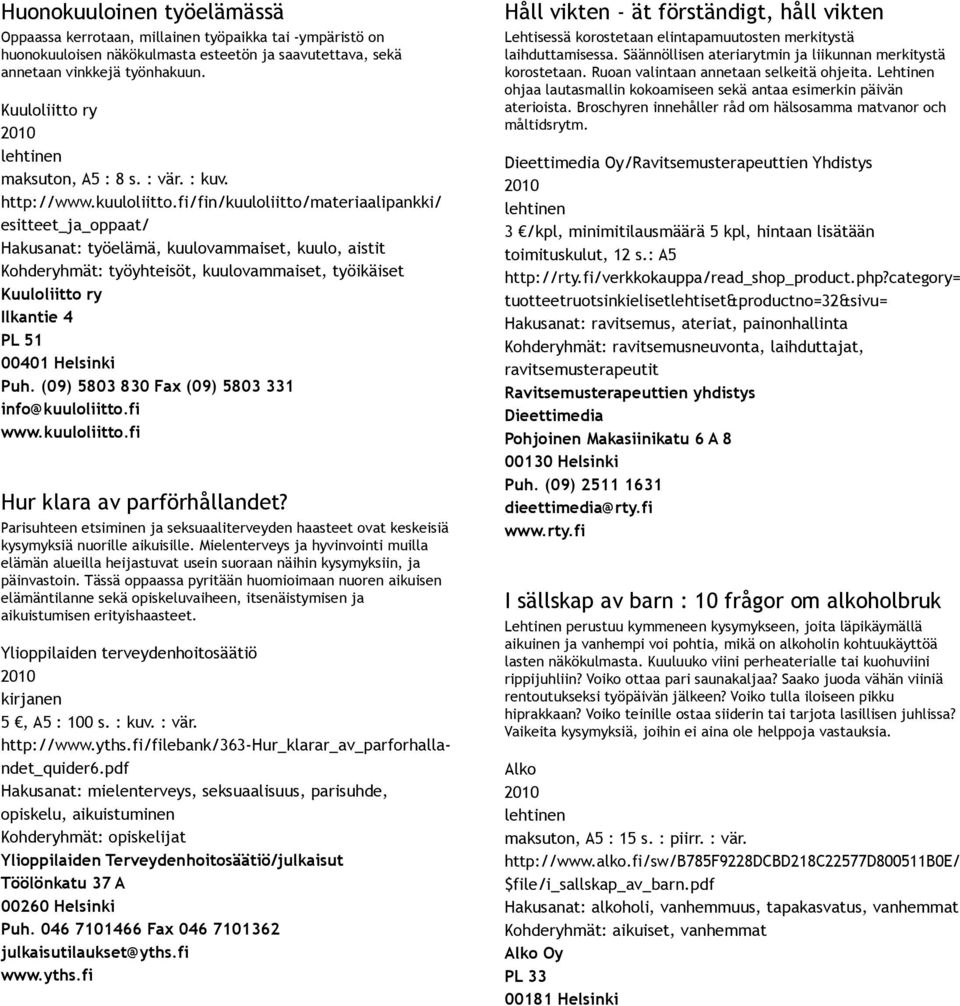 fi/fin/kuuloliitto/materiaalipankki/ esitteet_ja_oppaat/ Hakusanat: työelämä, kuulovammaiset, kuulo, aistit Kohderyhmät: työyhteisöt, kuulovammaiset, työikäiset Kuuloliitto ry Ilkantie 4 PL 51 00401