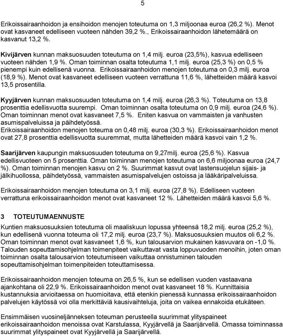 Erikoissirnhoidon menojen oem on 0,3 milj. ero (18,9 %). Meno ov ksvnee edelliseen voeen verrn 11,6 %, läheeiden määrä ksvoi 13,5 prosenill. Kyyjärven knnn mksosden oem on 1,4 milj. ero (26,3 %).