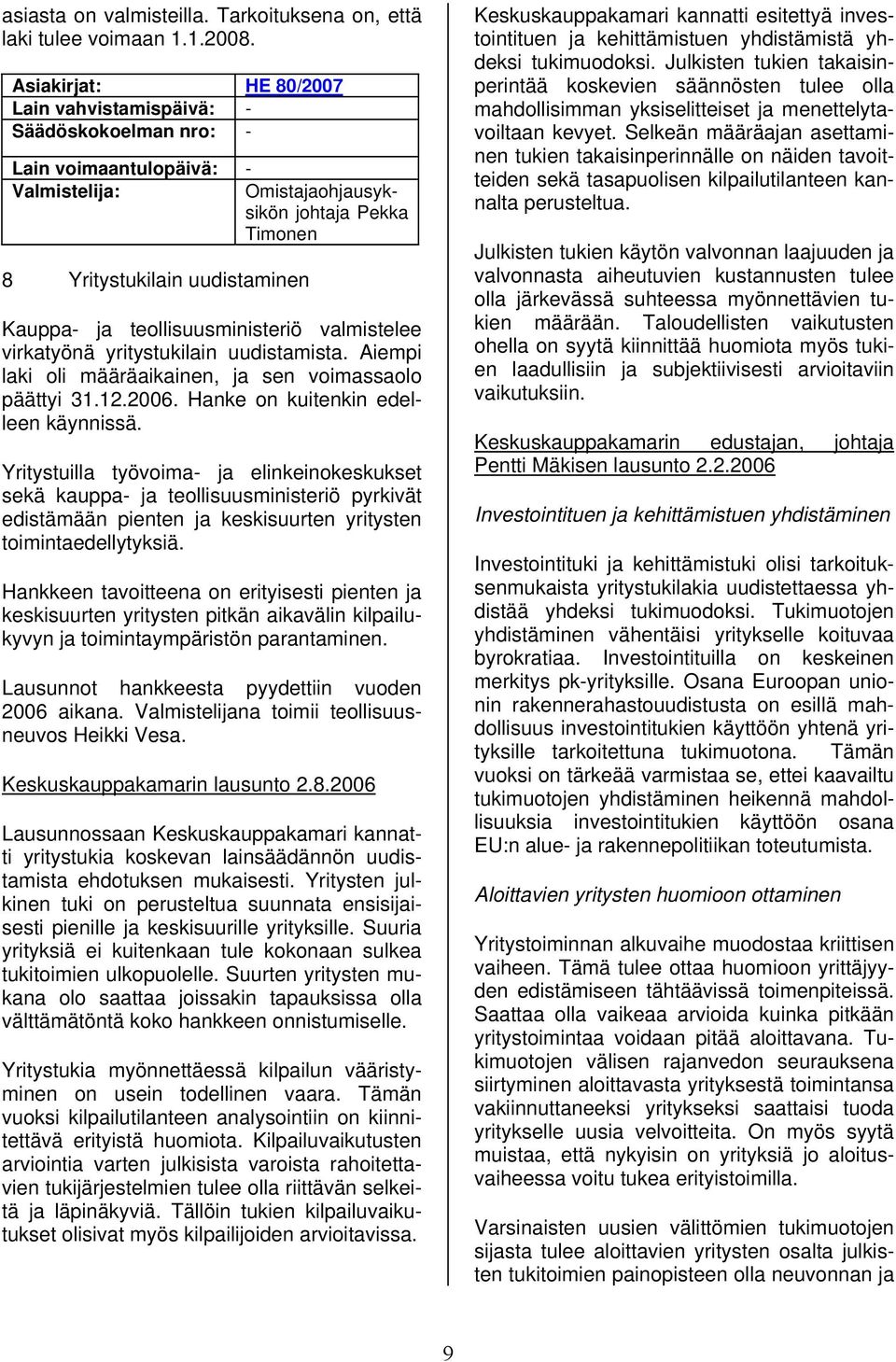 teollisuusministeriö valmistelee virkatyönä yritystukilain uudistamista. Aiempi laki oli määräaikainen, ja sen voimassaolo päättyi 31.12.2006. Hanke on kuitenkin edelleen käynnissä.