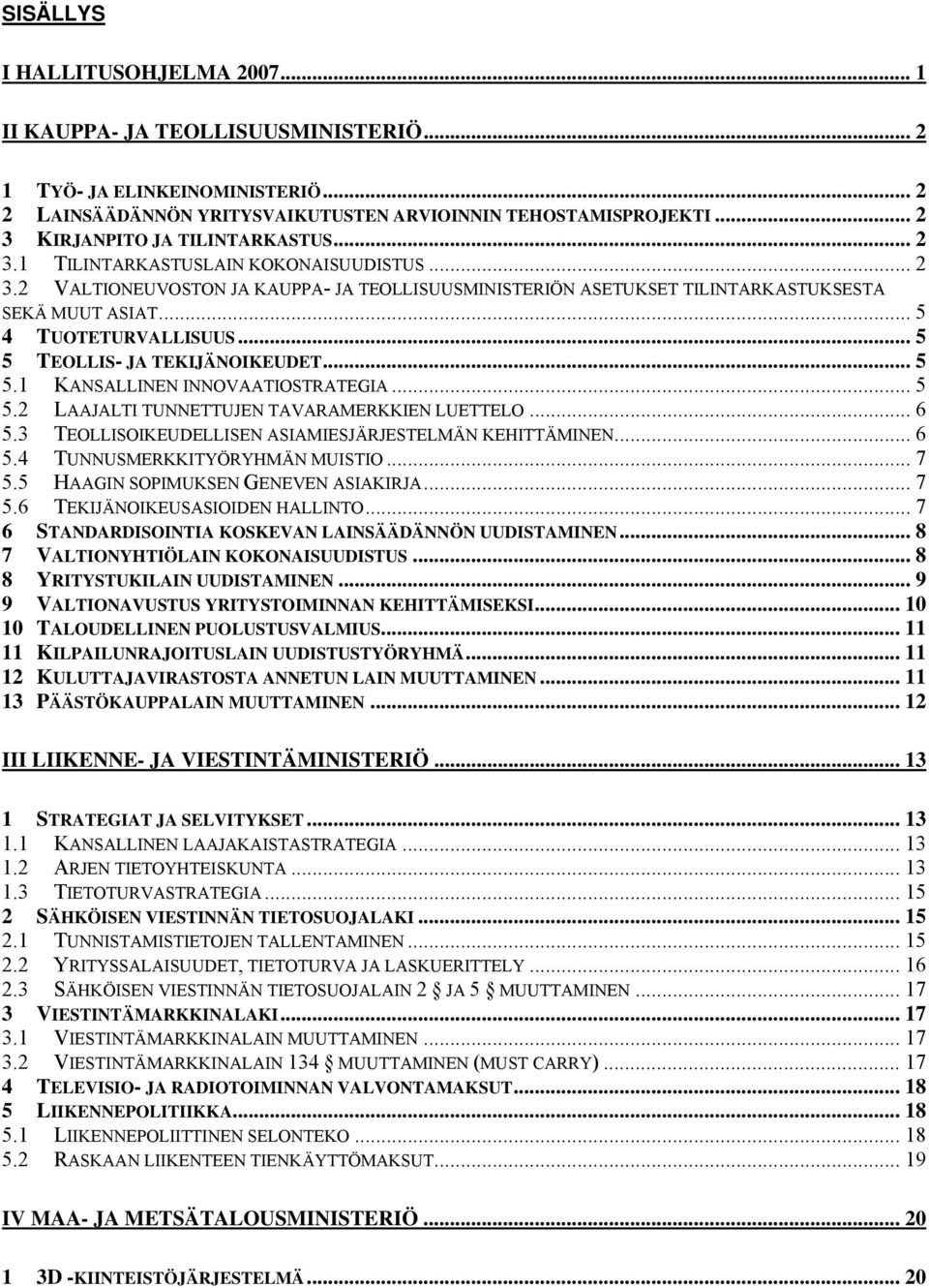 .. 5 4 TUOTETURVALLISUUS... 5 5 TEOLLIS- JA TEKIJÄNOIKEUDET... 5 5.1 KANSALLINEN INNOVAATIOSTRATEGIA... 5 5.2 LAAJALTI TUNNETTUJEN TAVARAMERKKIEN LUETTELO... 6 5.