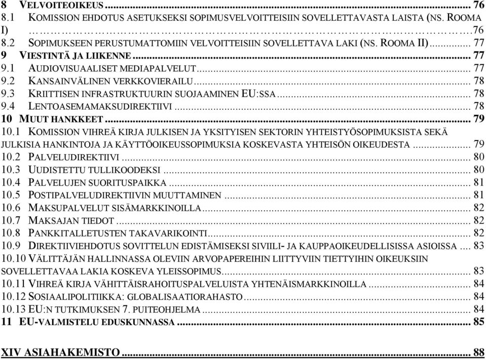 .. 78 10 MUUT HANKKEET... 79 10.1 KOMISSION VIHREÄ KIRJA JULKISEN JA YKSITYISEN SEKTORIN YHTEISTYÖSOPIMUKSISTA SEKÄ JULKISIA HANKINTOJA JA KÄYTTÖOIKEUSSOPIMUKSIA KOSKEVASTA YHTEISÖN OIKEUDESTA... 79 10.2 PALVELUDIREKTIIVI.