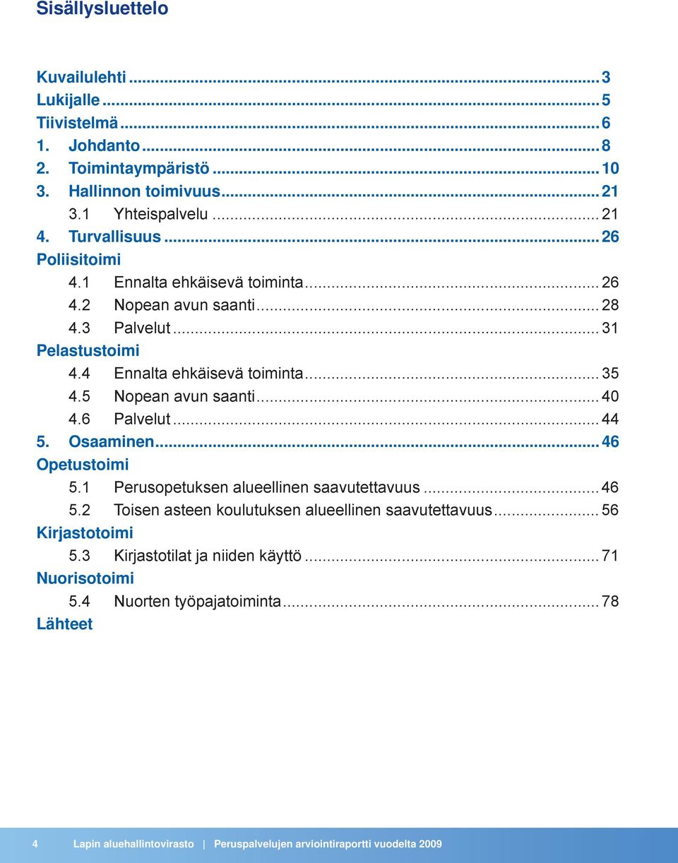 5 Nopean avun saanti... 40 4.6 Palvelut... 44 5. Osaaminen... 46 Opetustoimi 5.1 Perusopetuksen alueellinen saavutettavuus... 46 5.