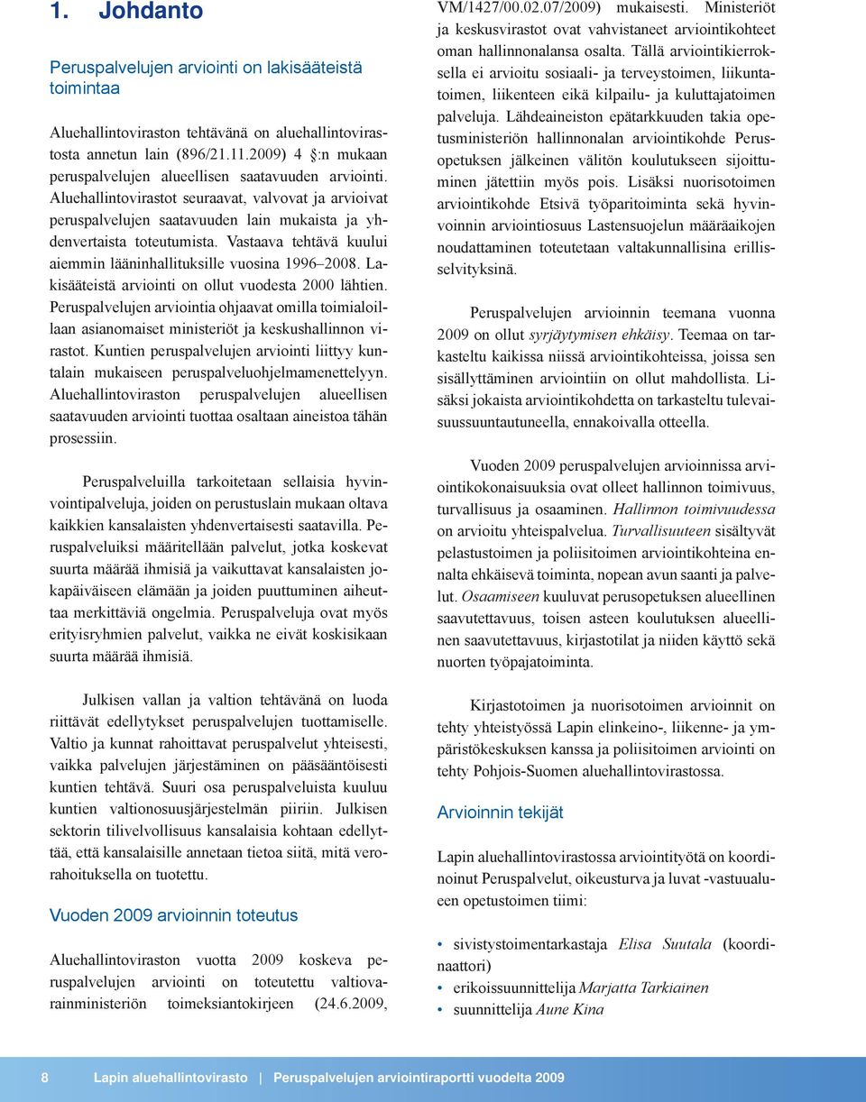 Vastaava tehtävä kuului aiemmin lääninhallituksille vuosina 1996 2008. Lakisääteistä arviointi on ollut vuodesta 2000 lähtien.