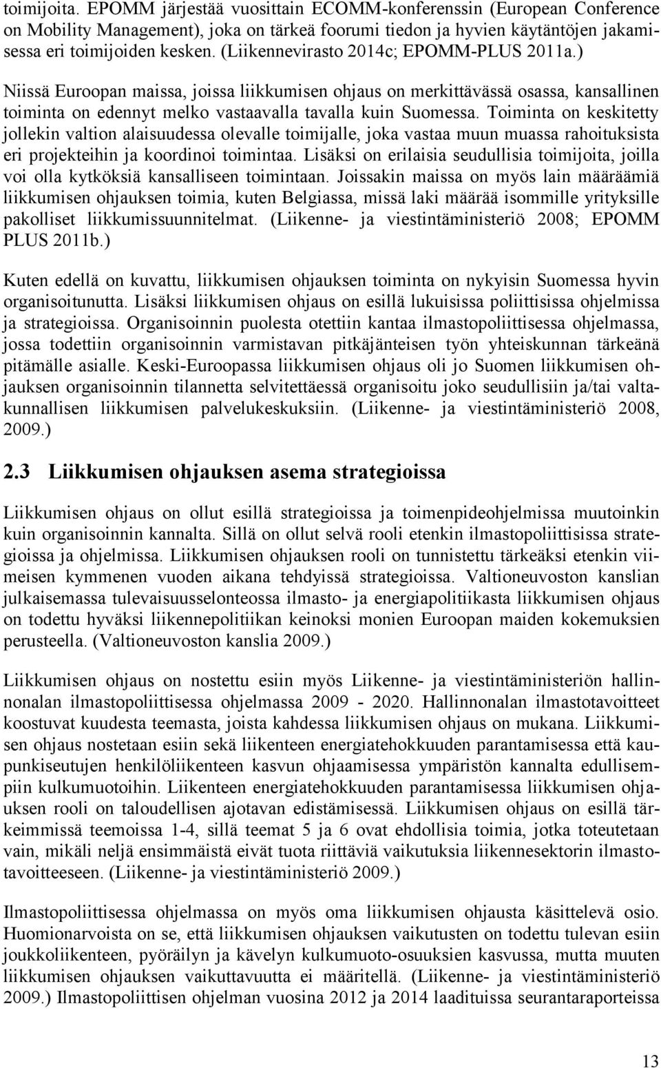 Toiminta on keskitetty jollekin valtion alaisuudessa olevalle toimijalle, joka vastaa muun muassa rahoituksista eri projekteihin ja koordinoi toimintaa.