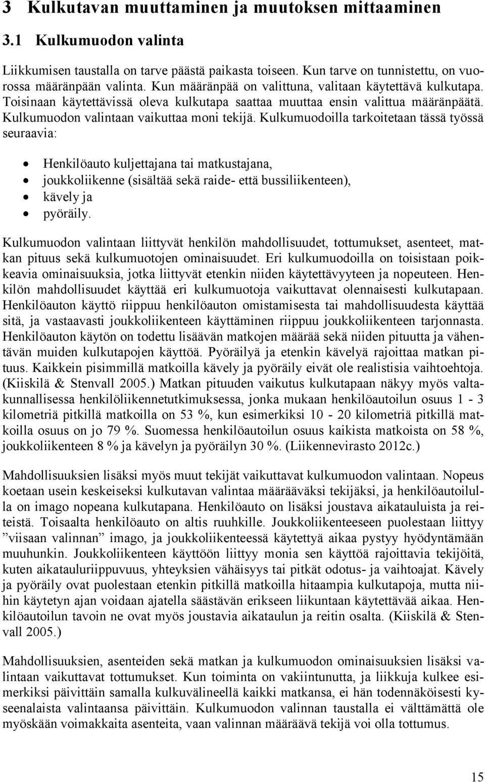 Kulkumuodoilla tarkoitetaan tässä työssä seuraavia: Henkilöauto kuljettajana tai matkustajana, joukkoliikenne (sisältää sekä raide- että bussiliikenteen), kävely ja pyöräily.