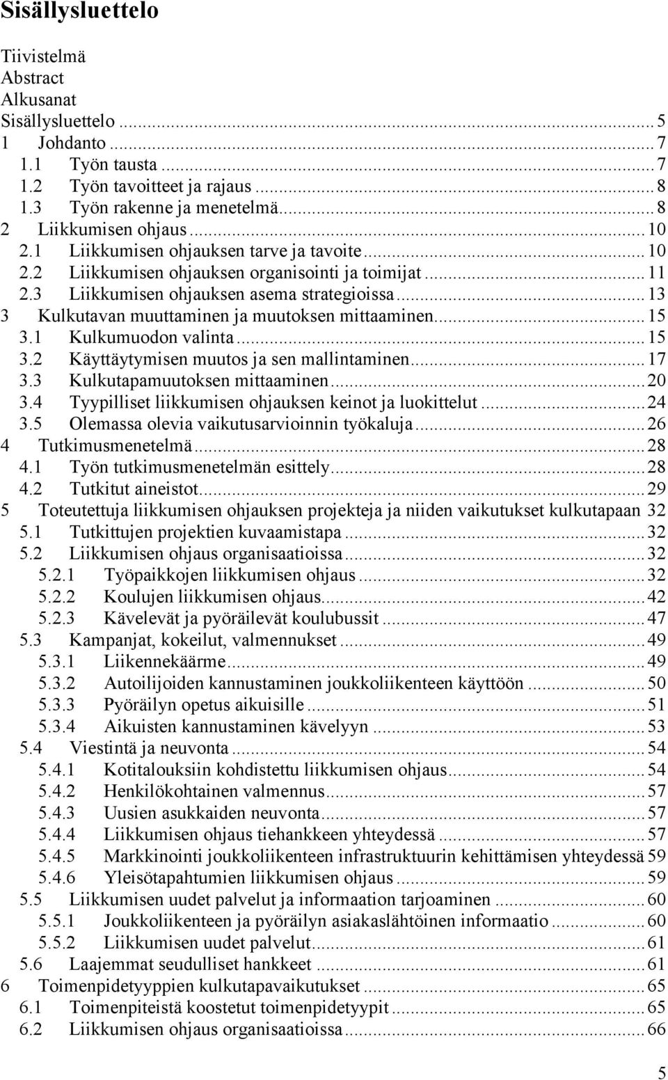 .. 13 3 Kulkutavan muuttaminen ja muutoksen mittaaminen... 15 3.1 Kulkumuodon valinta... 15 3.2 Käyttäytymisen muutos ja sen mallintaminen... 17 3.3 Kulkutapamuutoksen mittaaminen... 20 3.