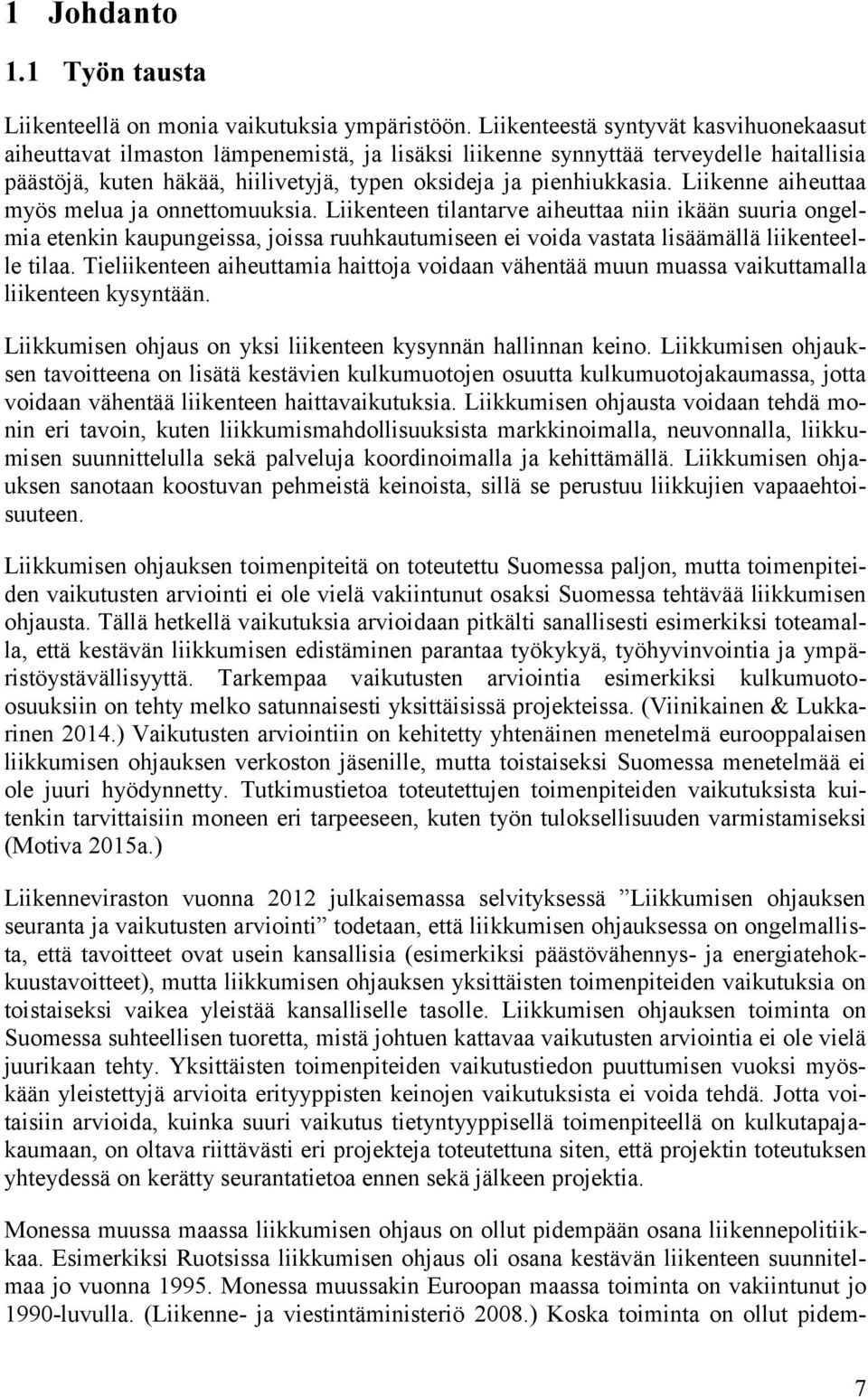 Liikenne aiheuttaa myös melua ja onnettomuuksia. Liikenteen tilantarve aiheuttaa niin ikään suuria ongelmia etenkin kaupungeissa, joissa ruuhkautumiseen ei voida vastata lisäämällä liikenteelle tilaa.