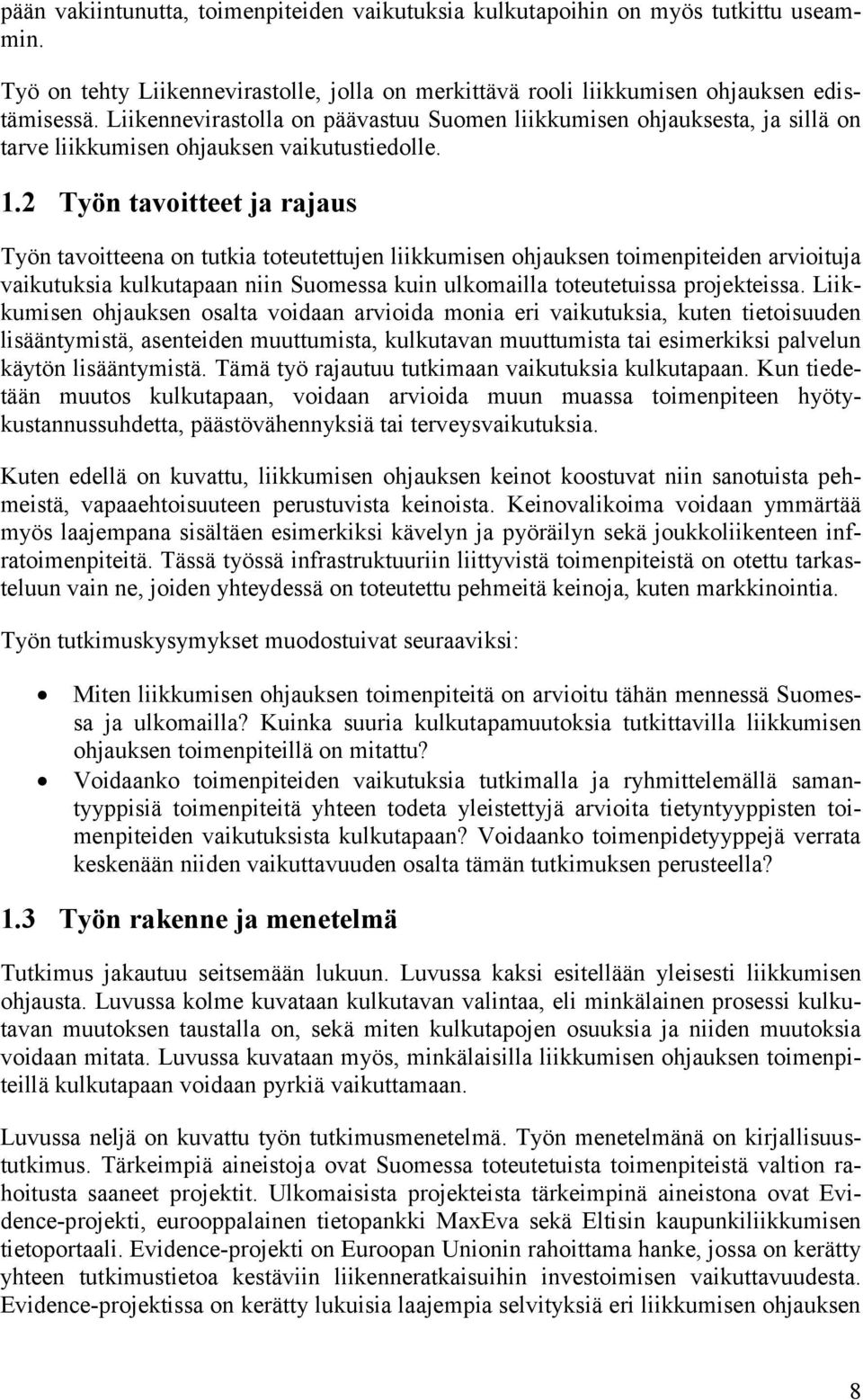 2 Työn tavoitteet ja rajaus Työn tavoitteena on tutkia toteutettujen liikkumisen ohjauksen toimenpiteiden arvioituja vaikutuksia kulkutapaan niin Suomessa kuin ulkomailla toteutetuissa projekteissa.