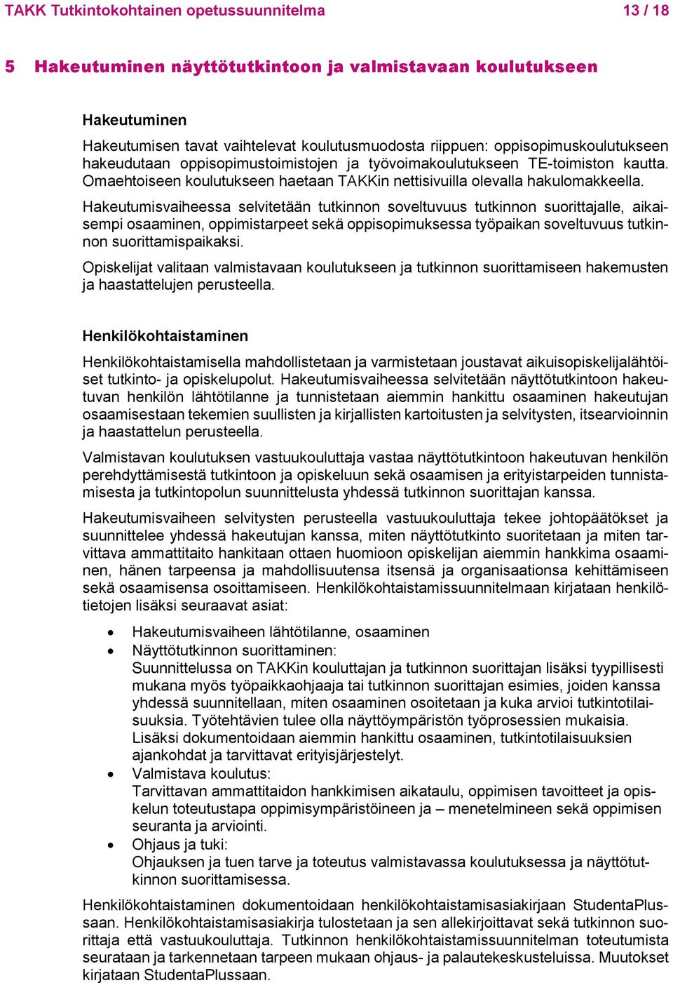 Hakeutumisvaiheessa selvitetään tutkinnon soveltuvuus tutkinnon suorittajalle, aikaisempi osaaminen, oppimistarpeet sekä oppisopimuksessa työpaikan soveltuvuus tutkinnon suorittamispaikaksi.