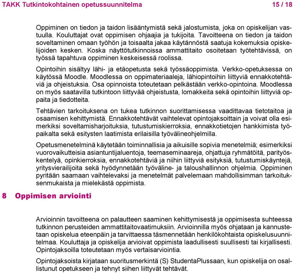 Koska näyttötutkinnoissa ammattitaito osoitetaan työtehtävissä, on työssä tapahtuva oppiminen keskeisessä roolissa. Opintoihin sisältyy lähi- ja etäopetusta sekä työssäoppimista.