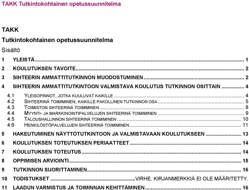 3 TOIMISTON SIHTEERINÄ TOIMIMINEN... 8 4.4 MYYNTI- JA MARKKINOINTIPALVELUJEN SIHTEERINÄ TOIMIMINEN... 9 4.5 TALOUSHALLINNON SIHTEERINÄ TOIMIMINEN... 10 4.6 HENKILÖSTÖPALVELUJEN SIHTEERINÄ TOIMIMINEN.