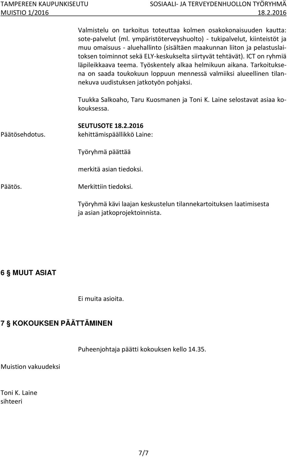 ICT on ryhmiä läpileikkaava teema. Työskentely alkaa helmikuun aikana. Tarkoituksena on saada toukokuun loppuun mennessä valmiiksi alueellinen tilannekuva uudistuksen jatkotyön pohjaksi.