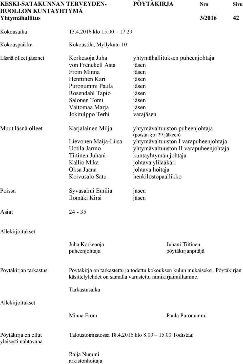 Rosendahl Tapio jäsen Salonen Tomi jäsen Vaitomaa Marja jäsen Jokitulppo Terhi varajäsen Muut läsnä olleet Karjalainen Milja yhtymävaltuuston puheenjohtaja (poistui :n 29 jälkeen) Lievonen