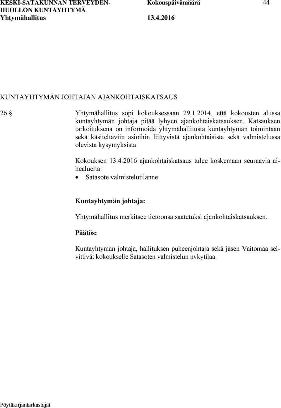 Katsauksen tarkoituksena on informoida yhtymähallitusta kuntayhtymän toimintaan sekä käsiteltäviin asioihin liittyvistä ajankohtaisista sekä valmistelussa olevista kysymyksistä.
