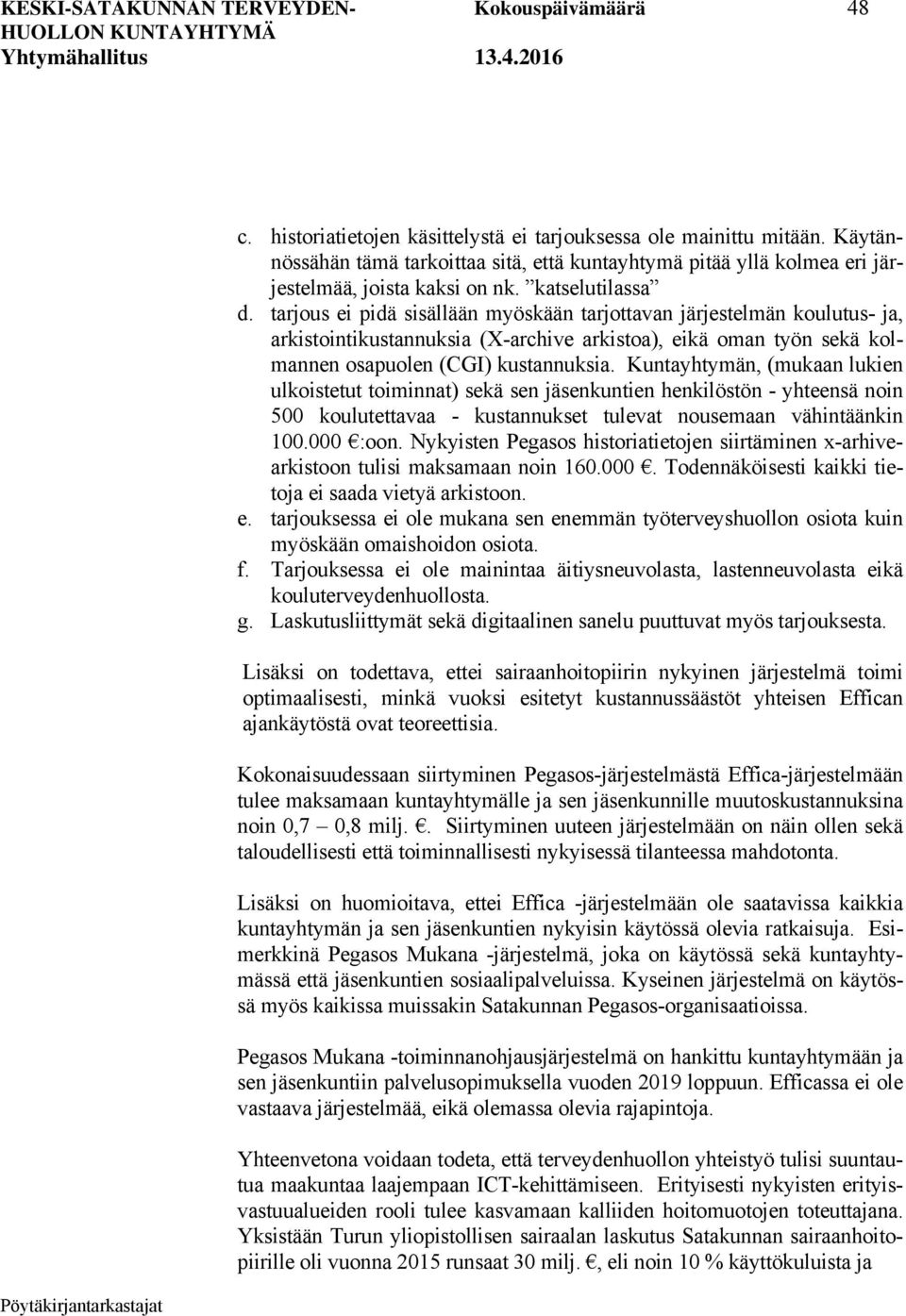 tarjous ei pidä sisällään myöskään tarjottavan järjestelmän koulutus- ja, arkistointikustannuksia (X-archive arkistoa), eikä oman työn sekä kolmannen osapuolen (CGI) kustannuksia.