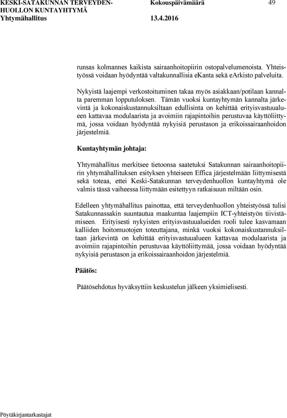 Tämän vuoksi kuntayhtymän kannalta järkevintä ja kokonaiskustannuksiltaan edullisinta on kehittää erityisvastuualueen kattavaa modulaarista ja avoimiin rajapintoihin perustuvaa käyttöliittymä, jossa