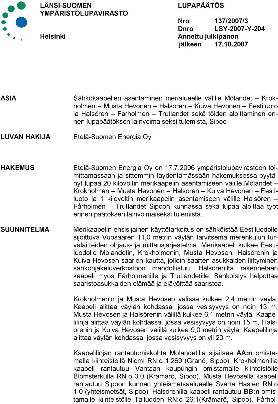 ennen lupapäätöksen lainvoimaiseksi tulemista, Sipoo Etelä Suomen Energia Oy HAKEMUS SUUNNITELMA Etelä Suomen Energia Oy on 17.