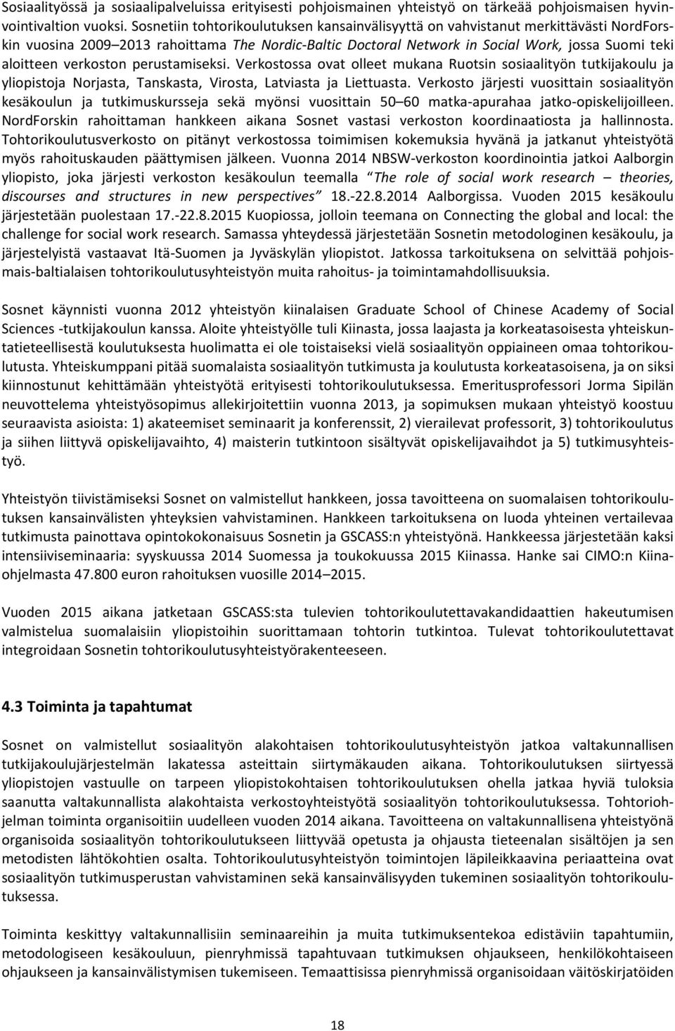 verkoston perustamiseksi. Verkostossa ovat olleet mukana Ruotsin sosiaalityön tutkijakoulu ja yliopistoja Norjasta, Tanskasta, Virosta, Latviasta ja Liettuasta.