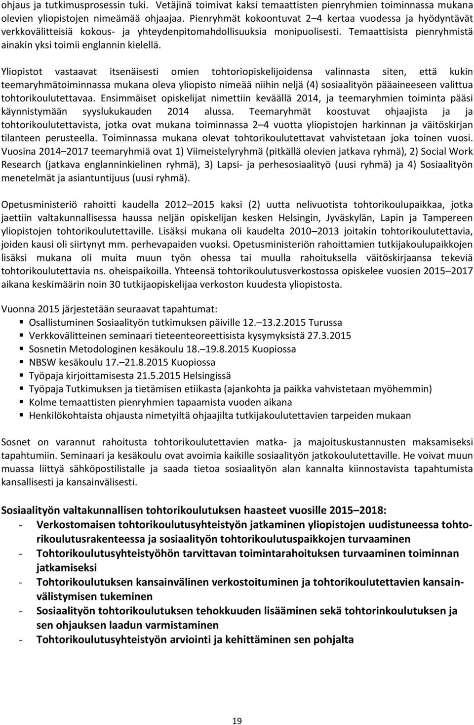 Yliopistot vastaavat itsenäisesti omien tohtoriopiskelijoidensa valinnasta siten, että kukin teemaryhmätoiminnassa mukana oleva yliopisto nimeää niihin neljä (4) sosiaalityön pääaineeseen valittua