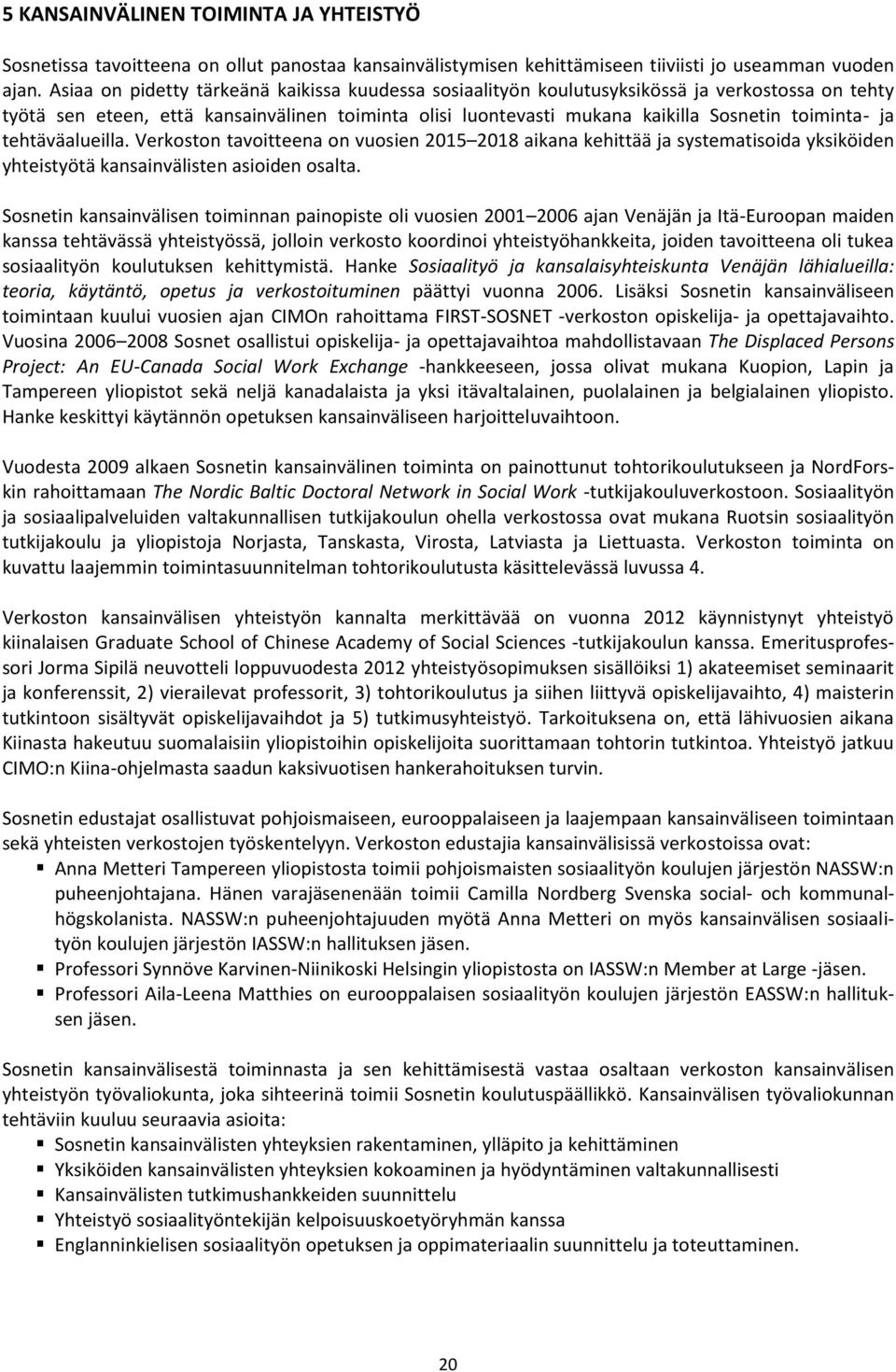 ja tehtäväalueilla. Verkoston tavoitteena on vuosien 2015 2018 aikana kehittää ja systematisoida yksiköiden yhteistyötä kansainvälisten asioiden osalta.