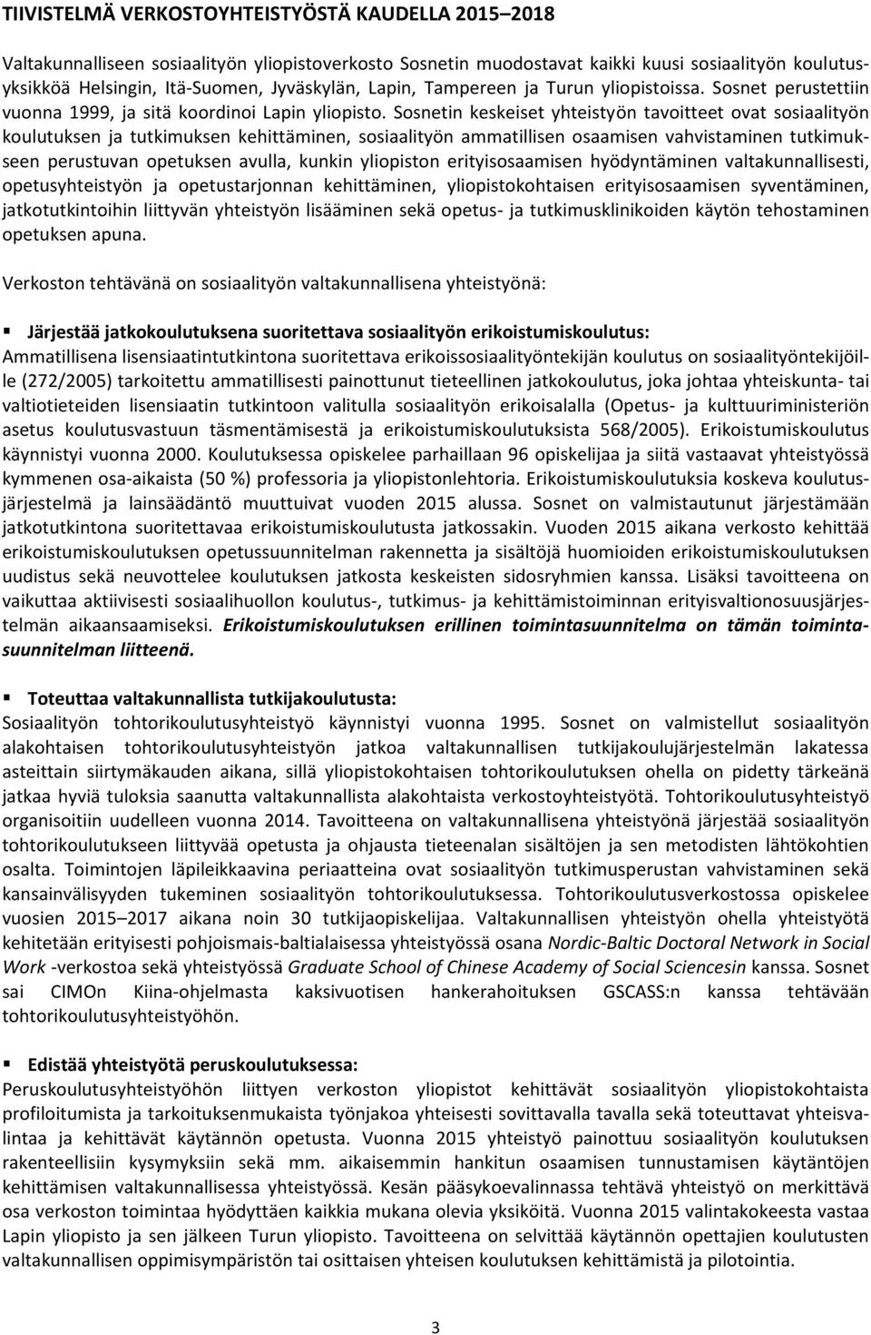 Sosnetin keskeiset yhteistyön tavoitteet ovat sosiaalityön koulutuksen ja tutkimuksen kehittäminen, sosiaalityön ammatillisen osaamisen vahvistaminen tutkimukseen perustuvan opetuksen avulla, kunkin