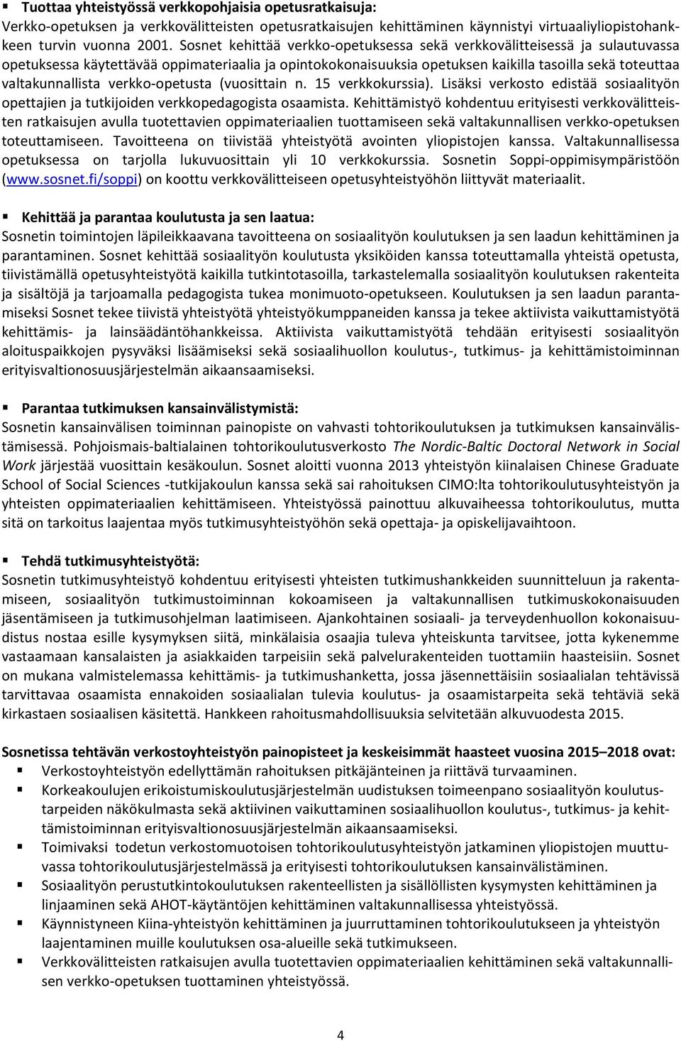 verkko-opetusta (vuosittain n. 15 verkkokurssia). Lisäksi verkosto edistää sosiaalityön opettajien ja tutkijoiden verkkopedagogista osaamista.