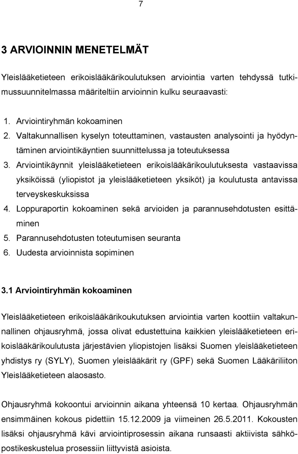 Arviointikäynnit yleislääketieteen erikoislääkärikoulutuksesta vastaavissa yksiköissä (yliopistot ja yleislääketieteen yksiköt) ja koulutusta antavissa terveyskeskuksissa 4.