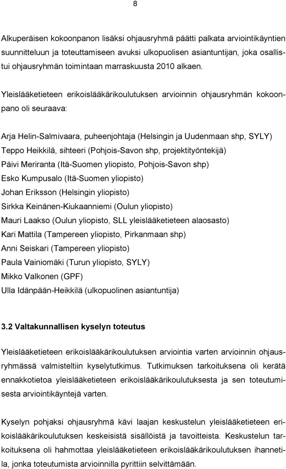 Yleislääketieteen erikoislääkärikoulutuksen arvioinnin ohjausryhmän kokoonpano oli seuraava: Arja Helin-Salmivaara, puheenjohtaja (Helsingin ja Uudenmaan shp, SYLY) Teppo Heikkilä, sihteeri